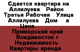 Сдается квартира на Аллилуева › Район ­ Третья Рабочая › Улица ­ Аллилуева › Дом ­ 2а › Цена ­ 18 000 - Приморский край, Владивосток г. Недвижимость » Квартиры аренда   
